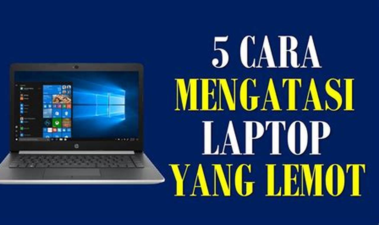 Cara Mengatasi Laptop Lemot dengan Mudah dan Cepat