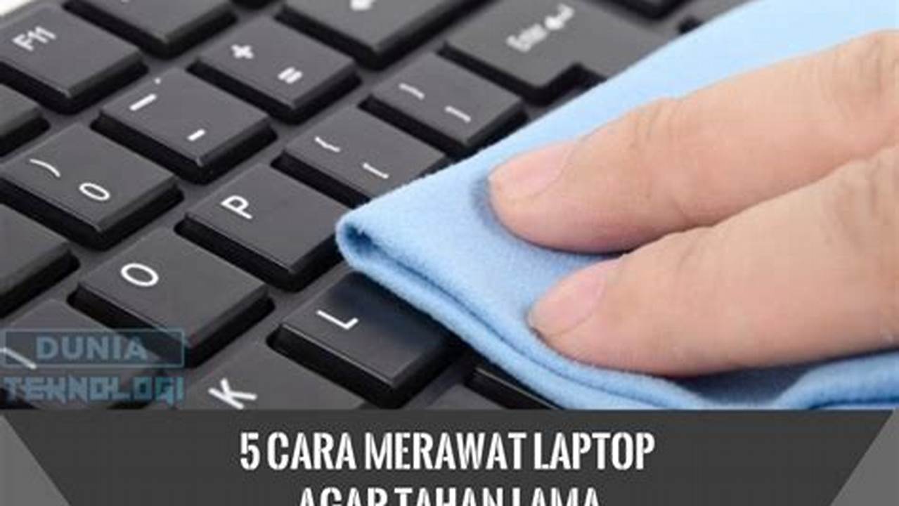 Cara Merawat Laptop Agar Tetap Awet dan Tahan Lama