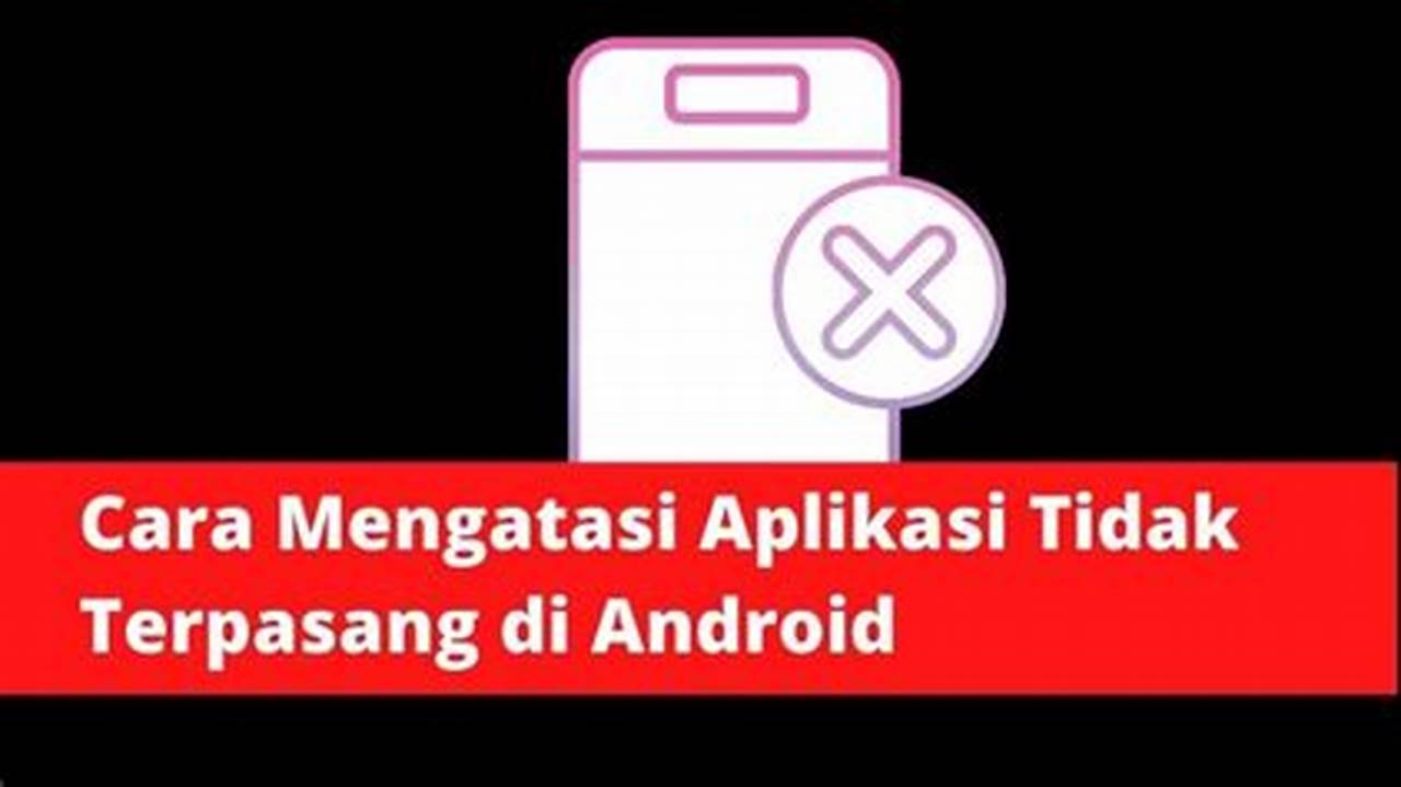 Solusi Aplikasi Tidak Terpasang di Android