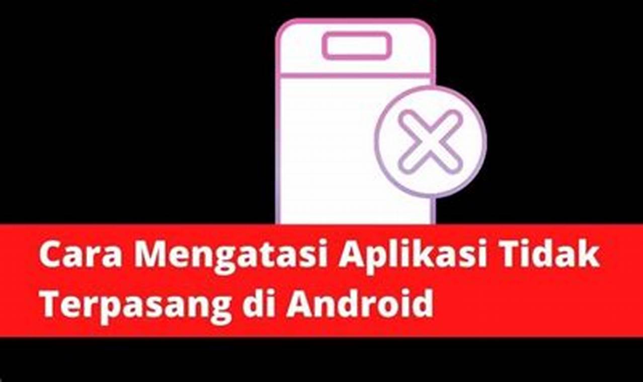 Solusi Aplikasi Tidak Terpasang di Android