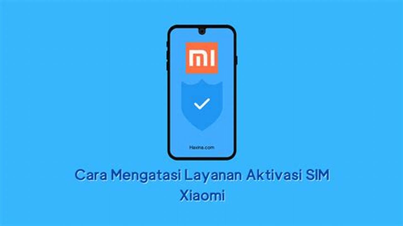 Panduan Lengkap: Cara Aktivasi SIM Xiaomi untuk Pemula