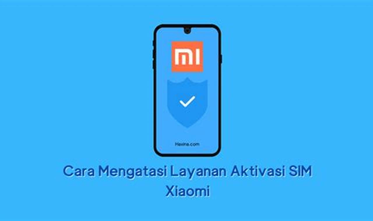 Panduan Lengkap: Cara Aktivasi SIM Xiaomi untuk Pemula