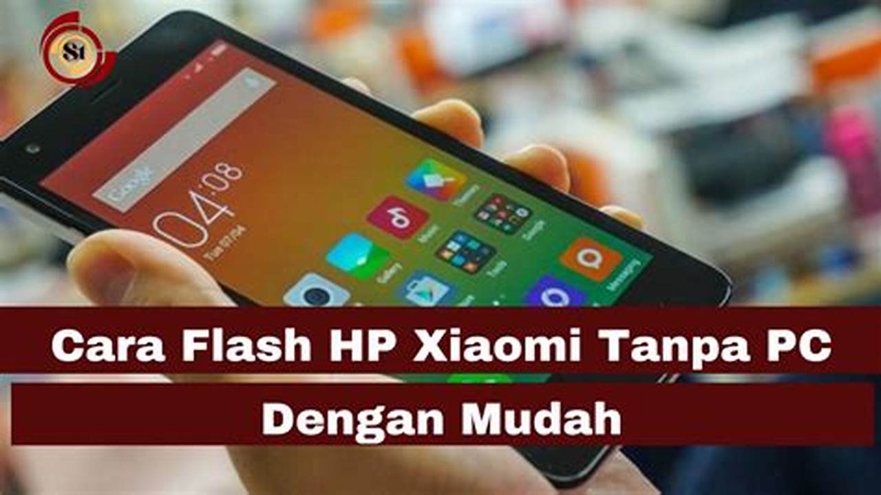Cara Flash HP Xiaomi: Tutorial Lengkap dan Mudah