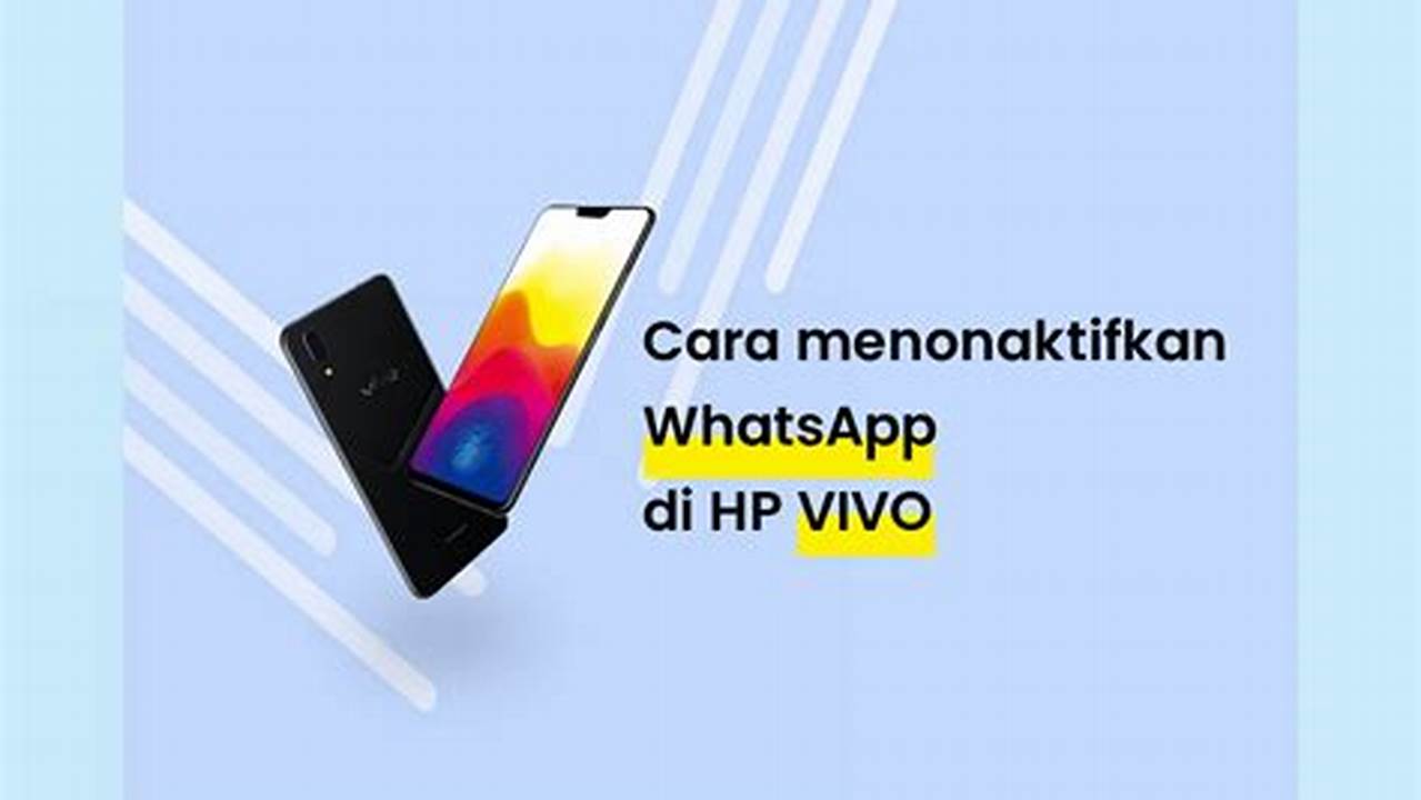 Cara Menonaktifkan WhatsApp di HP Vivo: Panduan Langkah demi Langkah