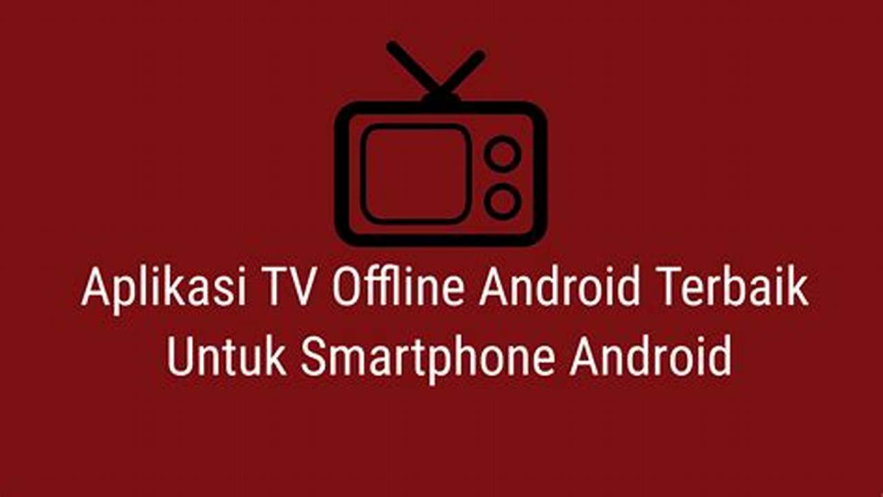 Aplikasi TV Offline Android: Temukan Wawasan dan Rekomendasi Terbaik