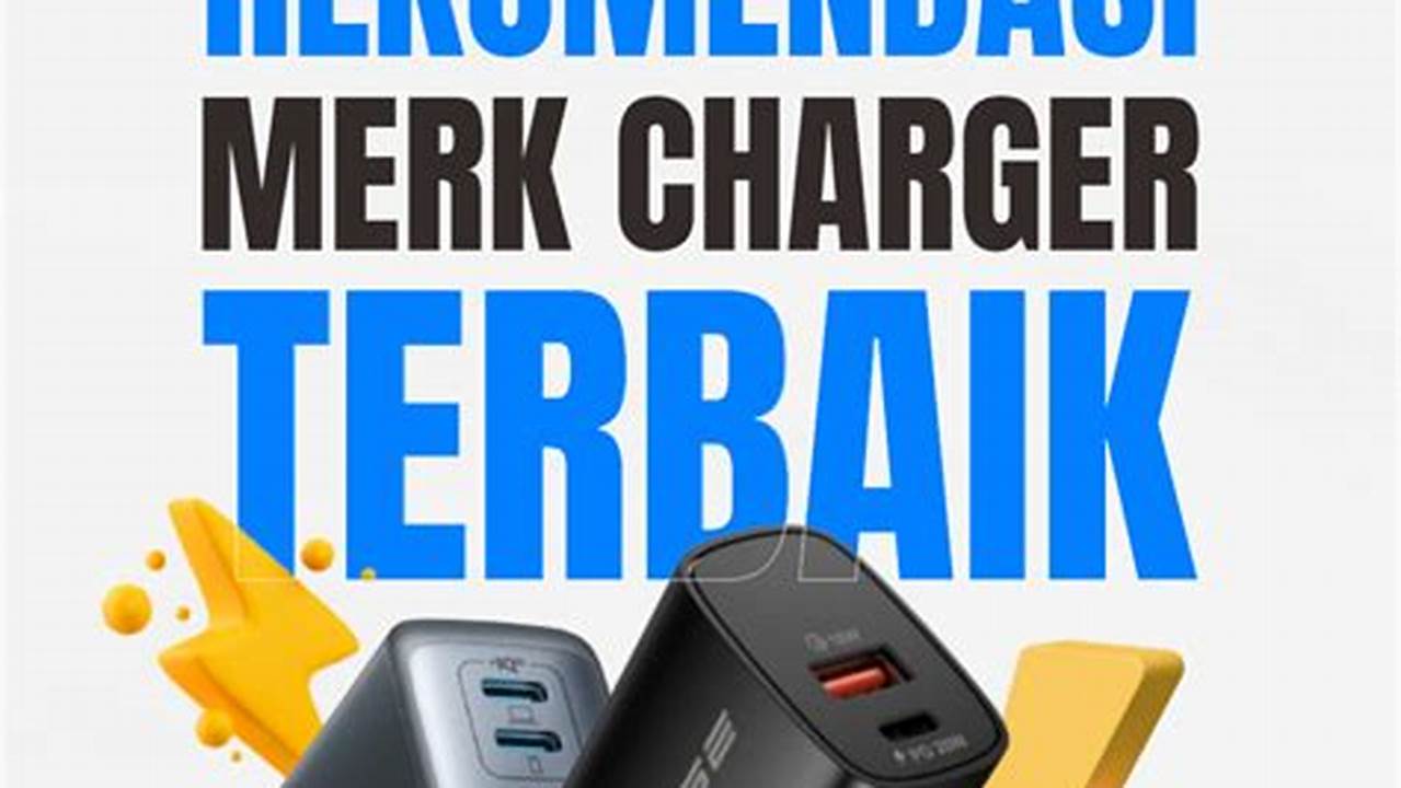 Temukan Merk Charger HP Terbaik dan Rasakan Pengalaman Baru